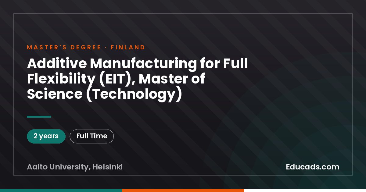 Additive Manufacturing for Full Flexibility (EIT), Master of Science (Technology)