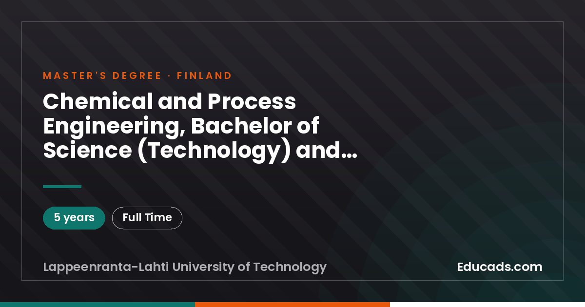 Chemical and Process Engineering, Bachelor of Science (Technology) and Master of Science (Technology) (3 yrs + 2 yrs), LUT University, Lappeenranta