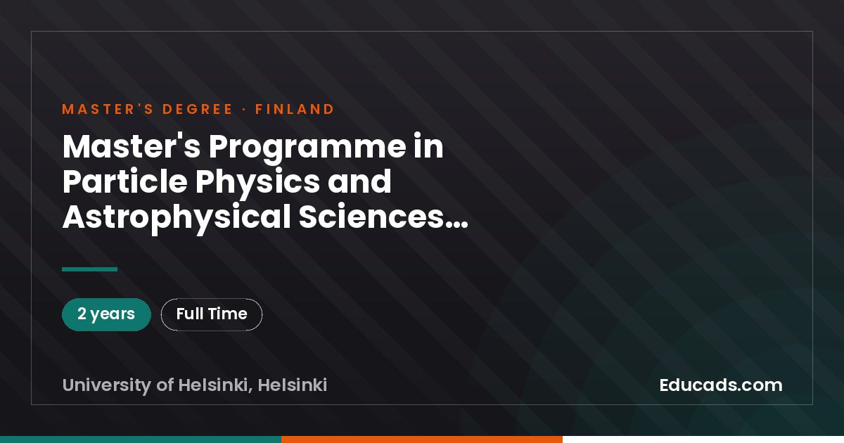 Master's Programme in Particle Physics and Astrophysical Sciences, Master of Science