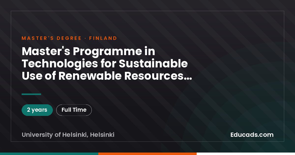 Master's Programme in Technologies for Sustainable Use of Renewable Resources, Master of Science