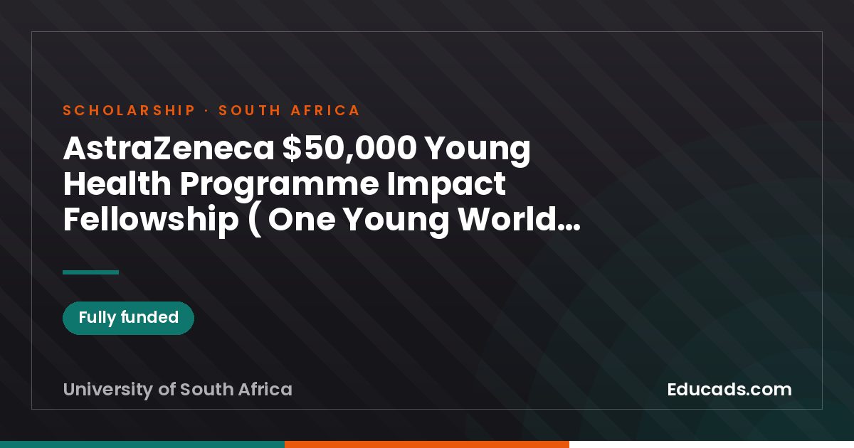 AstraZeneca $50,000 Young Health Programme Impact Fellowship ( One Young World Summit) scholarship