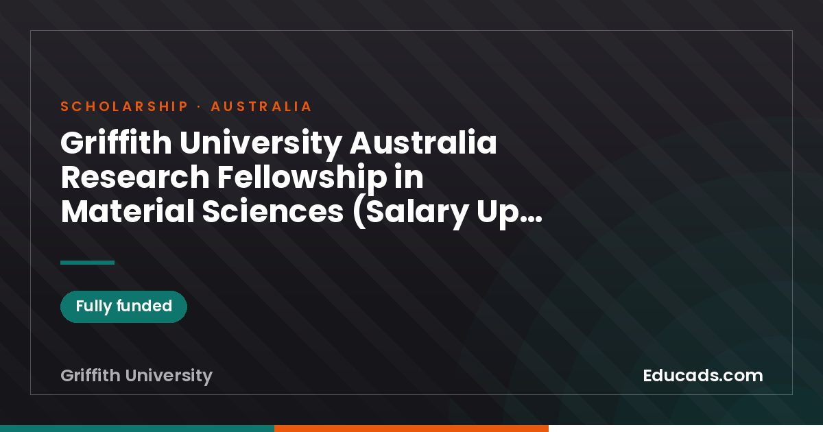 Griffith University Australia Research Fellowship in Material Sciences (Salary Up to $118,585) scholarship