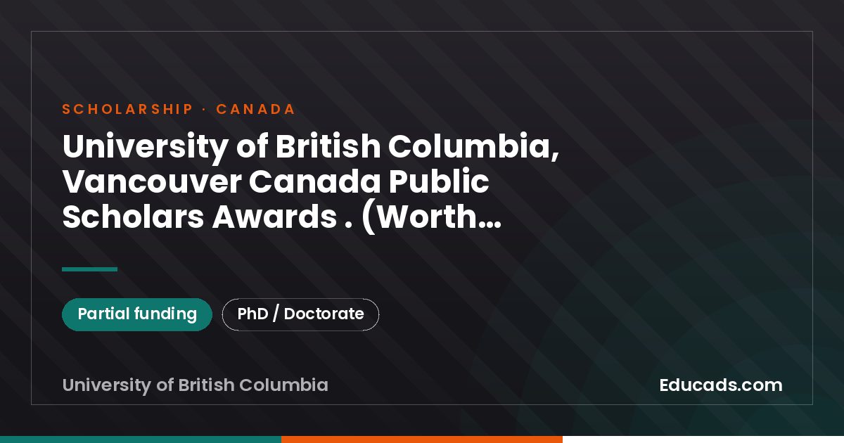 University of British Columbia, Vancouver Canada Public Scholars Awards . (Worth $10,000) scholarship