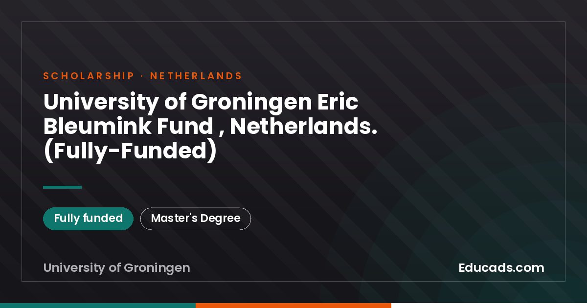University of Groningen Eric Bleumink Fund , Netherlands. (Fully-Funded) scholarship