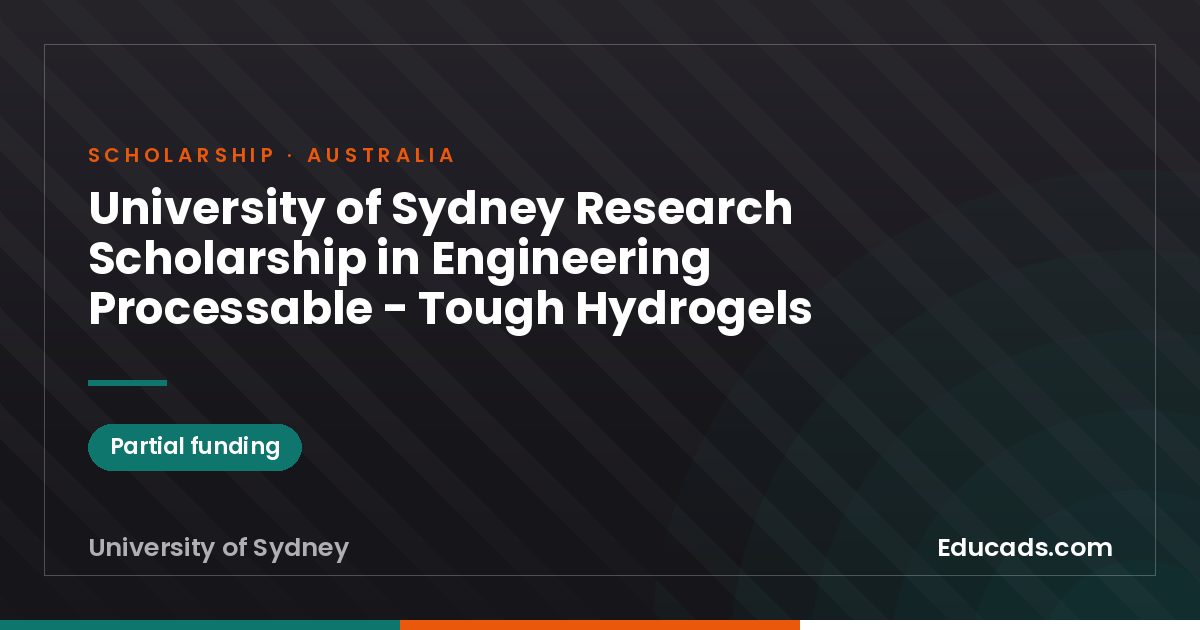 University of Sydney Research Scholarship in Engineering Processable - Tough Hydrogels scholarship